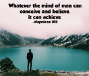 Motivational Quote from Napoleon Hill  - Whatever the mind of man can conceive and believe, it can be achieved.